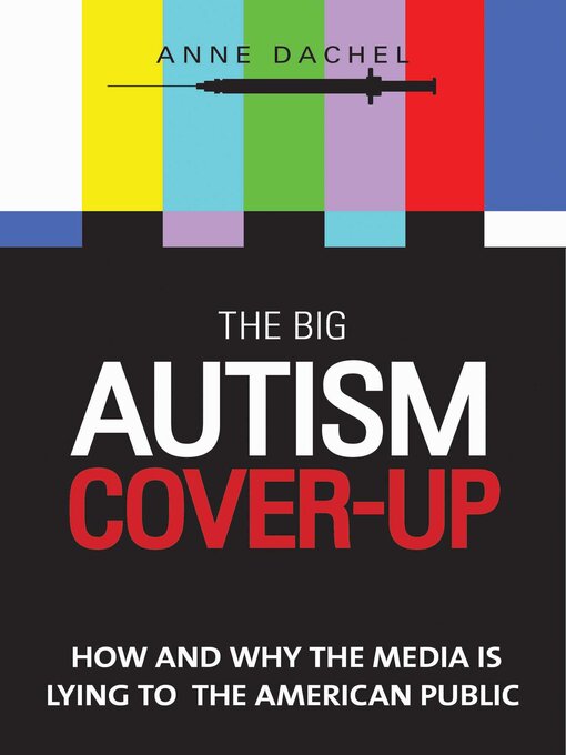 Title details for The Big Autism Cover-Up: How and Why the Media Is Lying to the American Public by Anne Dachel - Available